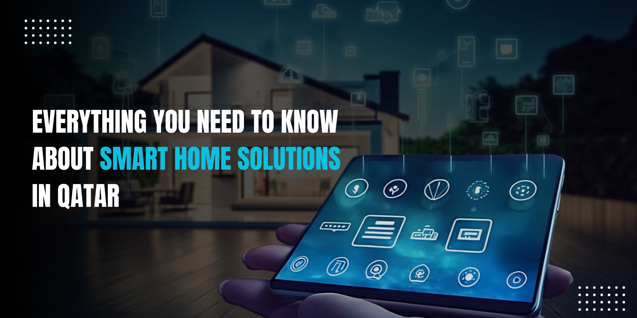 Poster titled 'Everything You Need to Know About Smart Home Solutions in Qatar.' A smart home interface on a tablet with a modern house in the background.